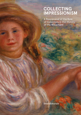 Collecting Impressionism: A Reappraisal of the Role of Collectors in the History of the Movement