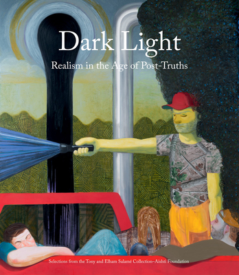 Dark Light: Realism in the Age of Post-Truths: Selections from the Tony and Elham Salam CollectionAshti Foundation