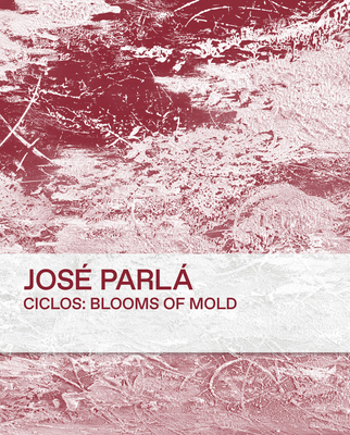 Image for Jos Parl: Ciclos Blooms of Mold Jos Parl: Ciclos Blooms of Mold