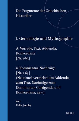 DIE FRAGMENTE DER GRIECHISCHEN HISTORIKER (F GR HIST). [2 VOLUMES] Erster Teil: Genealogie Und Mythographie, A. Vorrede. Text. Addenda. Konkordanz. Nr. 1-63 / A. Kommentar. Nachtrge. Nr. 1-63