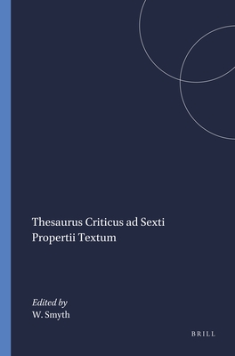 THESAURUS CRITICUS AD SEXTI PROPERTII TEXTUM Congessit Et in Ordinem Redegit
