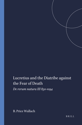 LUCRETIUS AND THE DIATRIBE AGAINST THE FEAR OF DEATH De Rerum Natura III 830-1094