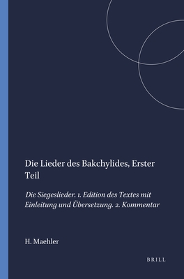 DIE LIEDER DES BAKCHYLIDES [2 VOL.] Erster Teil: Die Siegeslieder. I. Edition Des Textes Mit Einleitung Und bersetzung; II. Kommentar.