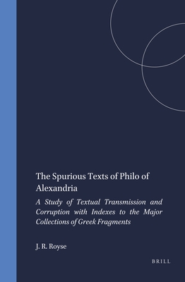 The Spurious Texts of Philo of Alexandria: A Study of Textual Transmission and Corruption With Indexes to the Major Collections of Greek Fragments. Und Geschichte Des Hellenistischen Judentums, Vol.22