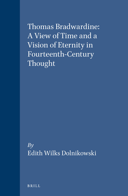 Thomas Bradwardine: A View of Time and a Vision of Eternity in Fourteenth-Century Thought (Studies in the History of Christian Thought)