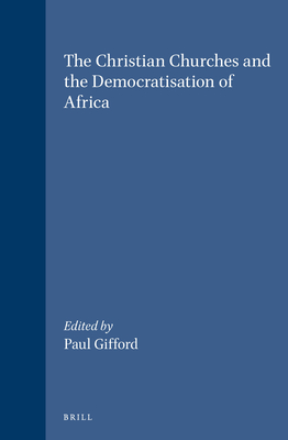 The Christian Churches and the Democratization of Africa (Studies of Religion in Africa : Supplements to the Journal of Religion in Africa, No 12)