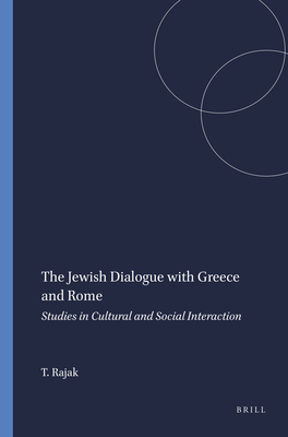 The Jewish Dialogue with Greece and Rome: Studies in Cultural and Social Interaction (Arbeiten Zur Geschichte Des Antiken Judentums Und Des Urchri)