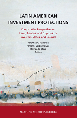 Image for Latin American Investment Protections: Comparative Perspectives on Laws, Treaties, and Disputes for Investors, States and Counsel Latin American Investment Protections: Comparative Perspectives on Laws, Treaties, and Disputes for Investors, States and Counsel