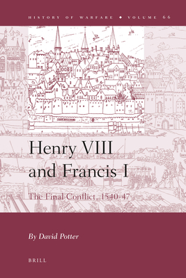 Henry VIII and Francis I. the Final Conflict, 1540-47 (History of Warfare. Volume 66)