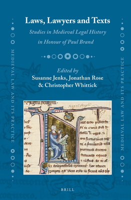 Laws, Lawyers and Texts: Studies in Medieval Legal History in Honour of Paul Brand (Medieval Law and Its Practice, 13)