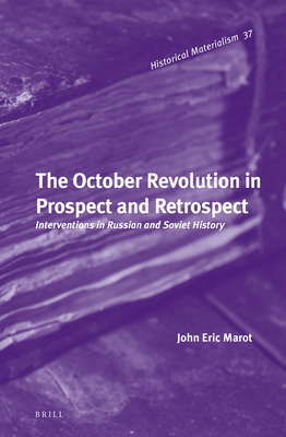 The October Revolution in Prospect and Retrospect: Interventions in Russian and Soviet History (Historical Materialism Book)