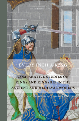 Image for Every Inch a King: Comparative Studies on Kings and Kingship in the Ancient and Medieval Worlds Every Inch a King: Comparative Studies on Kings and Kingship in the Ancient and Medieval Worlds