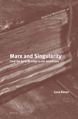Marx and Singularity: From the Early Writings to the Grundrisse (Historical Materialism Book)