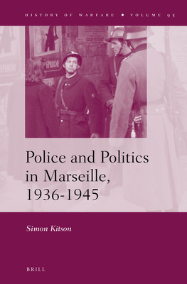 Police and Politics in Marseille, 1936-1945 (History of Warfare (Brill)) [Hardcover] Kitson, Simon