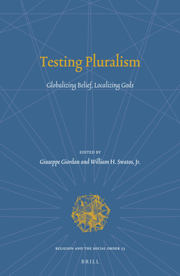 Testing Pluralism: Globalizing Belief, Localizing Gods (Religion and the Social Order) [Hardcover] Giuseppe Giordan
