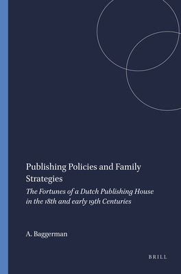 Publishing Policies and Family Strategies: The Fortunes of a Dutch Publishing House in the 18th and Early 19th Centuries (Library of the Written Word - The Handpress World)