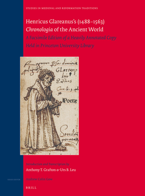 Henricus Glareanus's (1488-1563) Chronologia of the Ancient World: A Facsimile Edition of a Heavily Annotated Copy Held in Princeton University Library (Studies in Medieval and Reformation Traditions) [Hardcover] Grafton, Professor of History Anthony and Leu, Urs