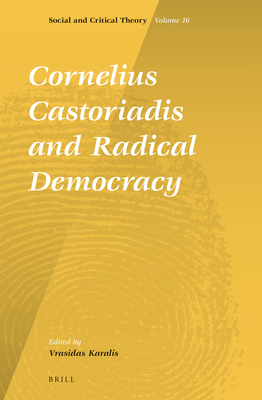 Cornelius Castoriadis and Radical Democracy (Social and Critical Theory, 16)