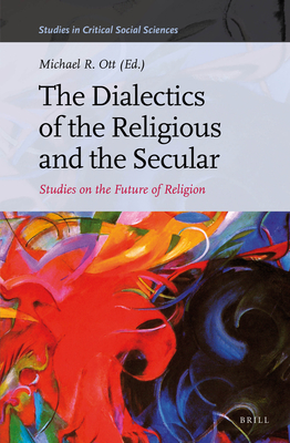 The Dialectics of the Religious and the Secular: Studies on the Future of Religion (Studies in Critical Social Sciences) [Hardcover] Ott, Michael R