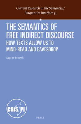 The Semantics of Free Indirect Discourse: How Texts Allow Us to Mind-read and Eavesdrop (Current Research in the Semantics / Pragmatics Interface, 31)
