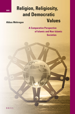 Religion, Religiosity, and Democratic Values: A Comparative Perspective of Islamic and Non-Islamic Societies (International Studies in Religion and Society) [Hardcover] Mehregan, Abbas