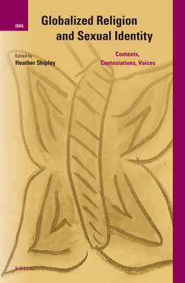 Globalized Religion and Sexual Identity: Contexts, Contestations, Voices (International Studies in Religion and Society) [Hardcover] Shipley, Heather