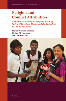Religion and Conflict Attribution: An Empirical Study of the Religious Meaning System of Christian, Muslim and Hindu Students in Tamil Nadu, India (Radboud Studies in Humanities) [Hardcover] Anthony, Francis-Vincent; Hermans, Christiaan (Chris) and Sterkens, C J a (Carl)