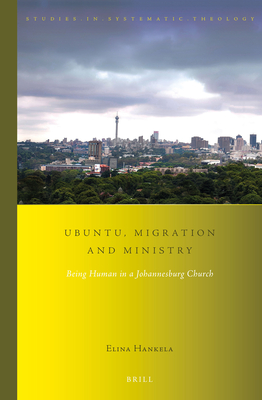 Ubuntu, Migration and Ministry: Being Human in a Johannesburg Church (Studies in Systematic Theology, 15)