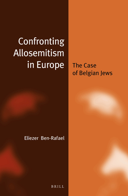 Confronting Allosemitism in Europe: The Case of Belgian Jews (Jewish Identities in a Changing World) [Hardcover] Ben-Rafael, Eliezer