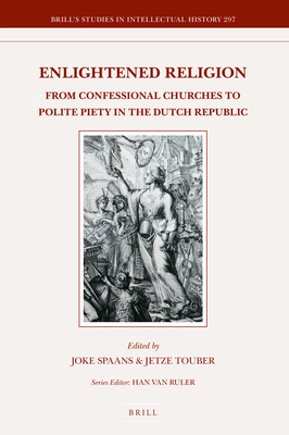 Enlightened Religion From Confessional Churches to Polite Society in the Dutch Republic