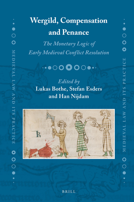 Wergild, Compensation and Penance The Monetary Logic of Early Medieval Conflict Resolution (Medieval Law and Its Practice, 31)