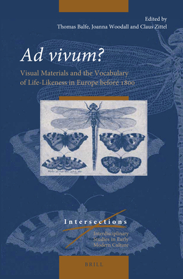 AD Vivum: Visual Materials and the Vocabulary of Life-Likeness in Europe Before 1800 (Intersections: Interdisciplinary Studies in Early Modern Culture, 61)