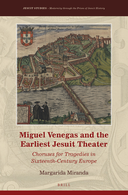 Miguel Venegas and the Earliest Jesuit Theater (Jesuit Studies) [Hardcover] Margarida Miranda