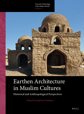 Earthen Architecture in Muslim Cultures (Arts and Archaeology of the Islamic World)
