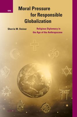 Moral Pressure for Responsible Globalization (International Studies in Religion and Society) [Hardcover] Steiner, M. Sherrie