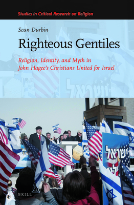Righteous Gentiles: Religion, Identity, and Myth in John Hagees Christians United for Israel (Studies in Critical Research on Religion) [Hardcover] Sean Durbin