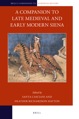 Image for A Companion to Late Medieval and Early Modern Siena (Brill's Companions to European History, 23)