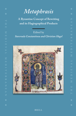 Image for Metaphrasis:A Byzantine Concept of Rewriting and Its Hagiographical Products (The Medieval Mediterranean: Peoples, Economies and Cultures, 400-1500, 125)