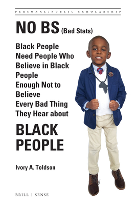 No BS (Bad Stats): Black People Need People Who Believe in Black People Enough Not to Believe Every Bad Thing They Hear about Black People (Personal/Public Scholarship)