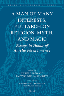 A Man of Many Interests: Plutarch on Religion, Myth, and Magic (Brill's Plutarch Studies) [Hardcover] Delfim Ferreira Leo