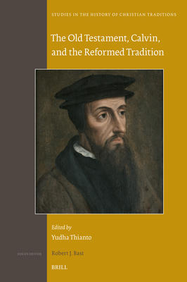 The Old Testament, Calvin, and the Reformed Tradition (Studies in the History of Christian Traditions, 208)