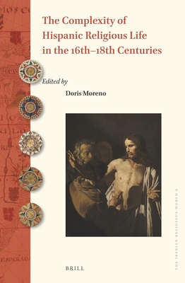 The Complexity of Hispanic Religious Life in the 16th-18th Centuries (Iberian Religious World) [Hardcover] Doris Moreno