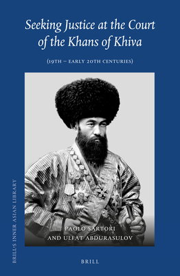 Seeking Justice at the Court of the Khans of Khiva (19th - early 20th Centuries) (Brill's Inner Asian Library, 38)