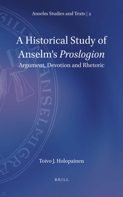 Image for A Historical Study of Anselms Proslogion Argument, Devotion and Rhetoric (Anselm Studies and Texts, 2)