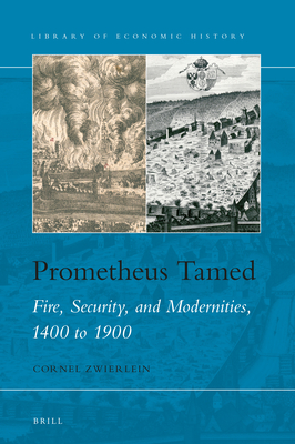 Prometheus Tamed Fire, Security, and Modernities, 1400 to 1900 (Library of Economic History)