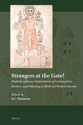 Strangers at the Gate! Multidisciplinary Explorations of Communities, Borders, and Othering in Medieval Western Europe (Explorations in Medieval Culture, 21)