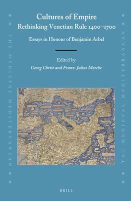 Image for Cultures of Empire: Rethinking Venetian Rule, 14001700 Essays in Honour of Benjamin Arbel (Medieval Mediterranean, 122)
