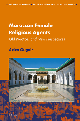 Moroccan Female Religious Agents Old Practices and New Perspectives (Women and Gender: The Middle East and the Islamic World)