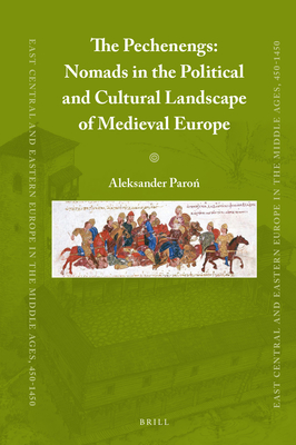 Image for The Pechenegs: Nomads in the Political and Cultural Landscape of Medieval Europe (East Central and Eastern Europe in the Middle Ages, 450-1450, 74)