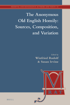 Image for The Anonymous Old English Homily: Sources, Composition, and Variation (Medieval and Renaissance Authors and Texts, 25)